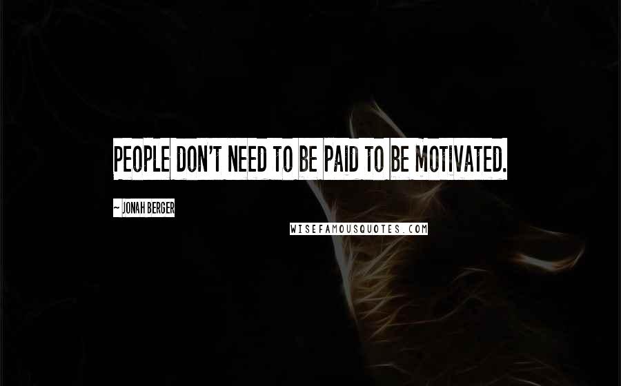 Jonah Berger Quotes: People don't need to be paid to be motivated.