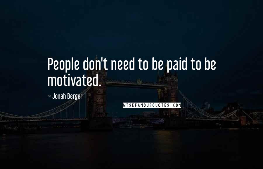 Jonah Berger Quotes: People don't need to be paid to be motivated.
