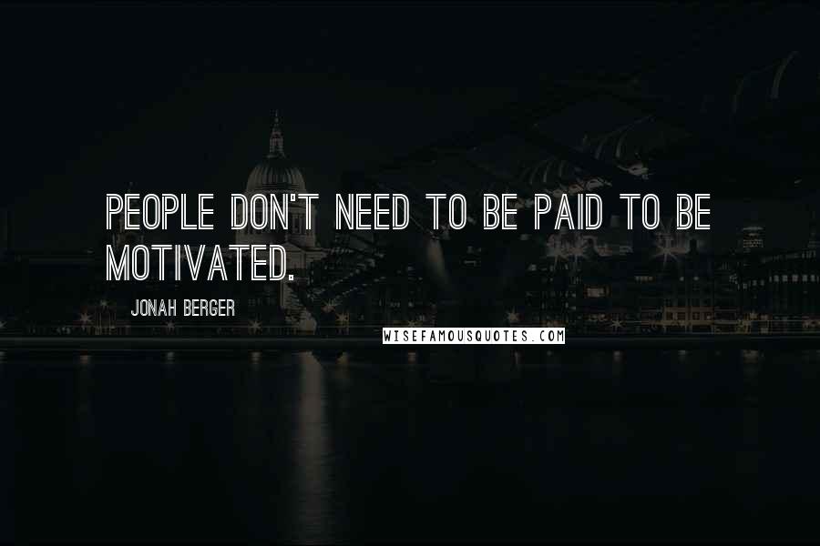 Jonah Berger Quotes: People don't need to be paid to be motivated.