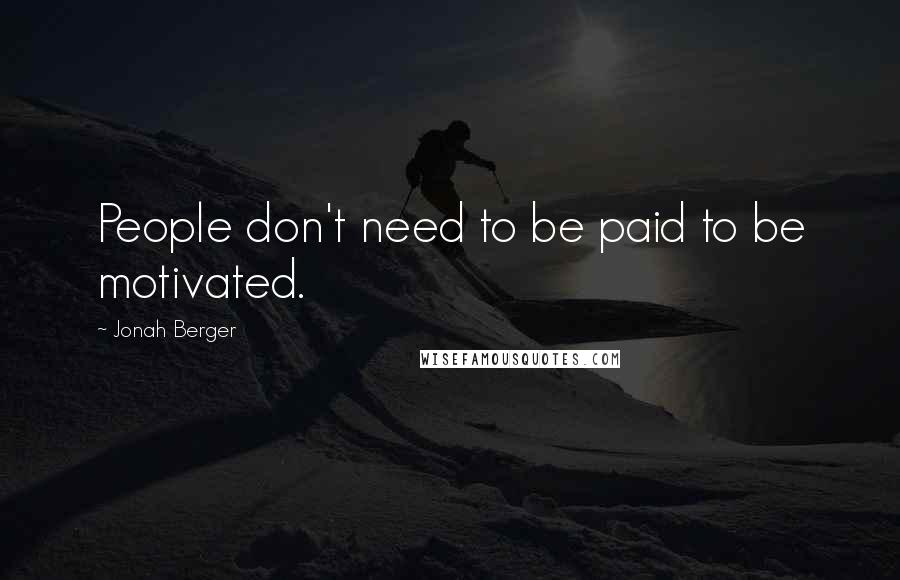 Jonah Berger Quotes: People don't need to be paid to be motivated.
