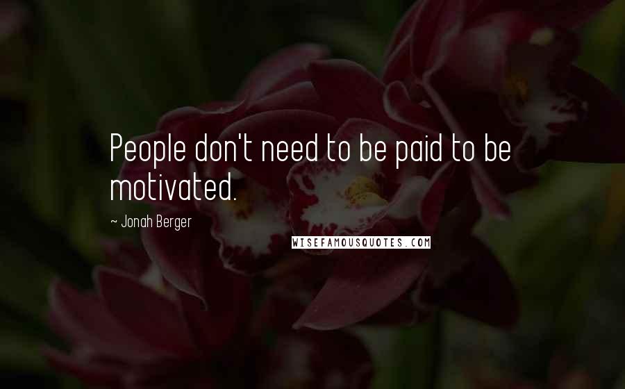 Jonah Berger Quotes: People don't need to be paid to be motivated.