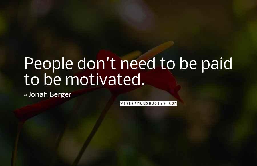 Jonah Berger Quotes: People don't need to be paid to be motivated.