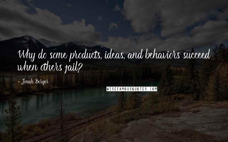 Jonah Berger Quotes: Why do some products, ideas, and behaviors succeed when others fail?