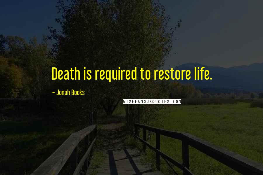 Jonah Books Quotes: Death is required to restore life.