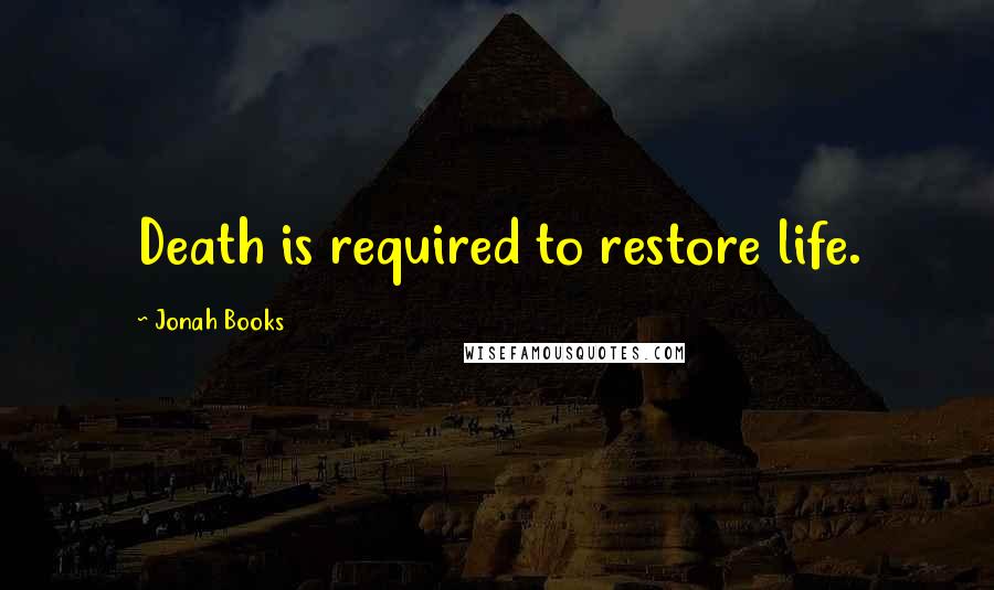 Jonah Books Quotes: Death is required to restore life.