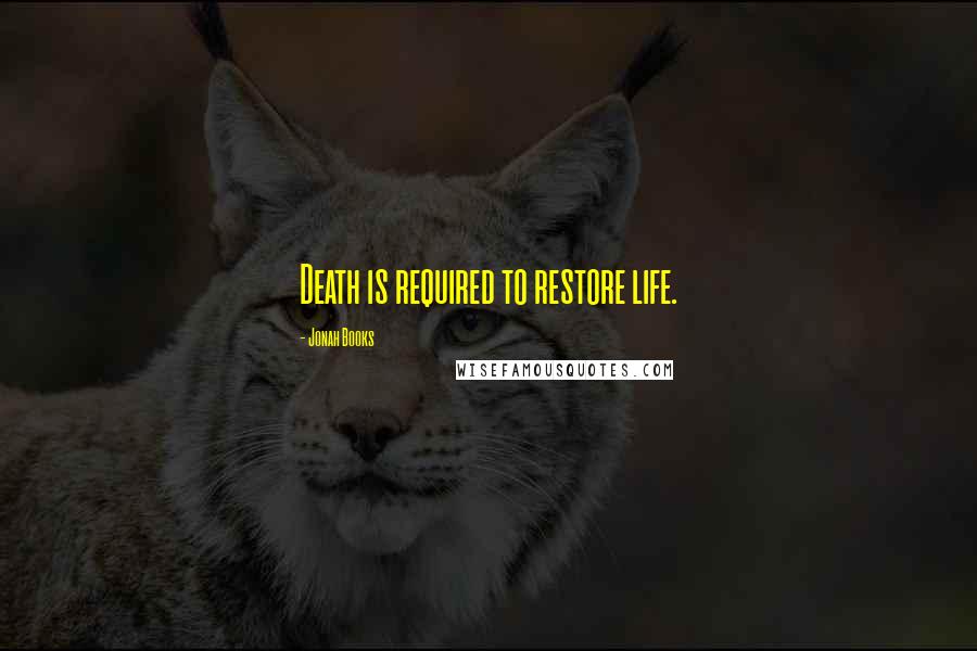 Jonah Books Quotes: Death is required to restore life.