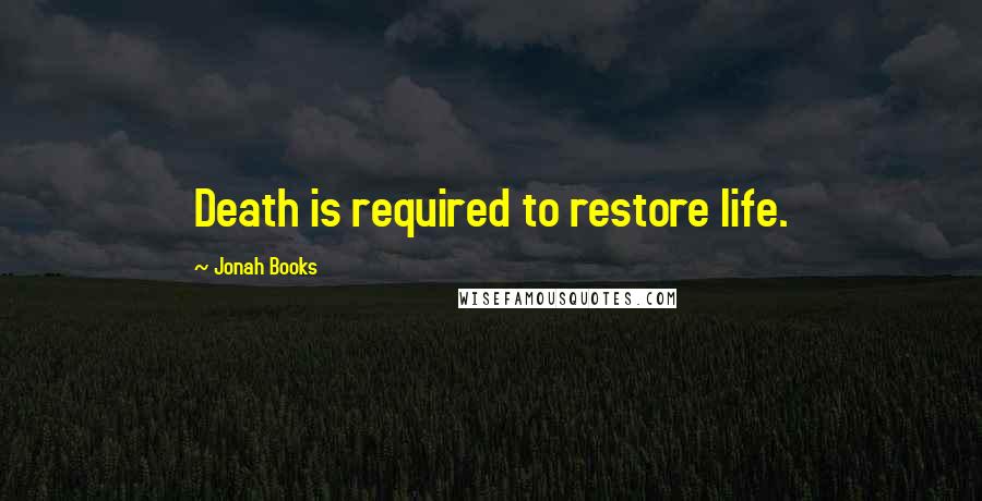 Jonah Books Quotes: Death is required to restore life.