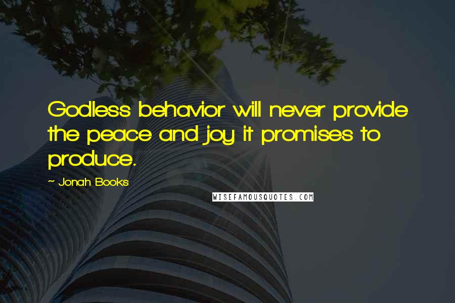 Jonah Books Quotes: Godless behavior will never provide the peace and joy it promises to produce.