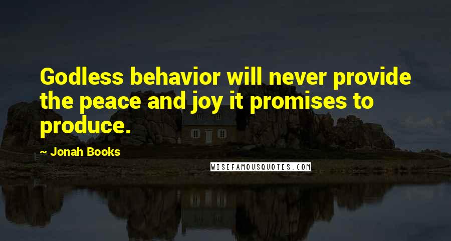 Jonah Books Quotes: Godless behavior will never provide the peace and joy it promises to produce.