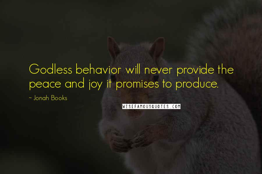 Jonah Books Quotes: Godless behavior will never provide the peace and joy it promises to produce.