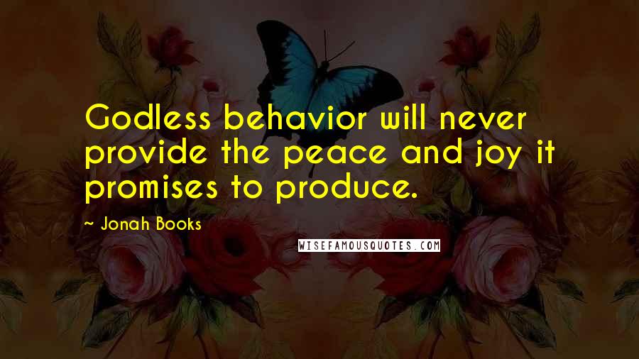 Jonah Books Quotes: Godless behavior will never provide the peace and joy it promises to produce.