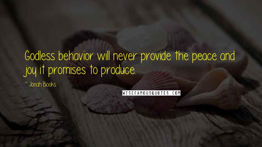 Jonah Books Quotes: Godless behavior will never provide the peace and joy it promises to produce.