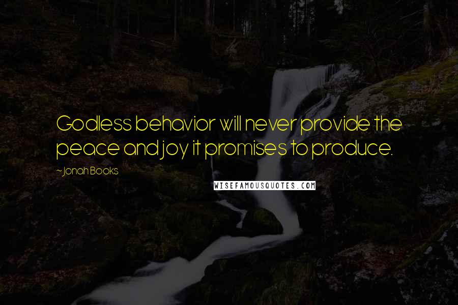 Jonah Books Quotes: Godless behavior will never provide the peace and joy it promises to produce.