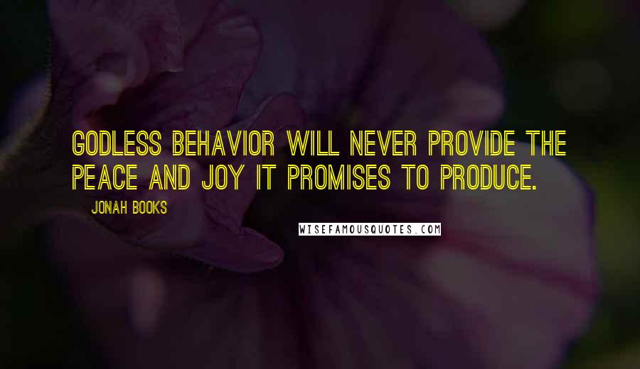 Jonah Books Quotes: Godless behavior will never provide the peace and joy it promises to produce.