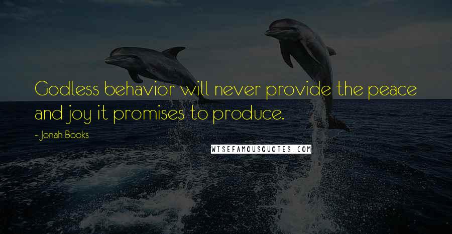 Jonah Books Quotes: Godless behavior will never provide the peace and joy it promises to produce.