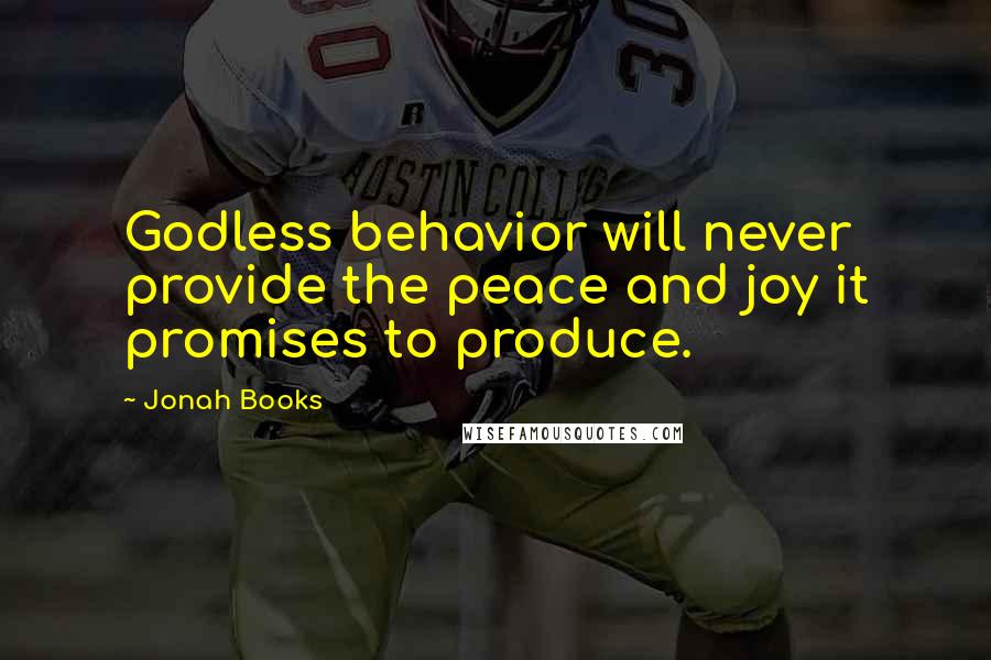 Jonah Books Quotes: Godless behavior will never provide the peace and joy it promises to produce.