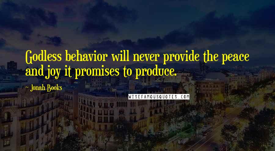 Jonah Books Quotes: Godless behavior will never provide the peace and joy it promises to produce.