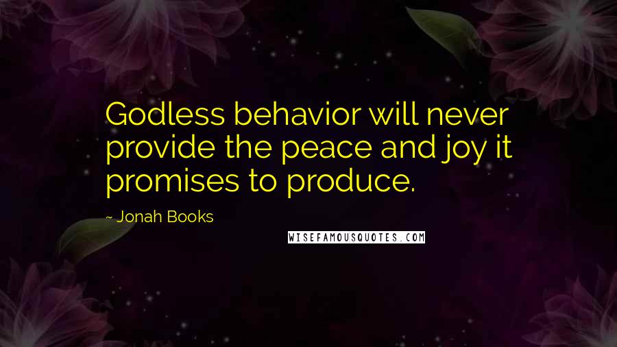 Jonah Books Quotes: Godless behavior will never provide the peace and joy it promises to produce.