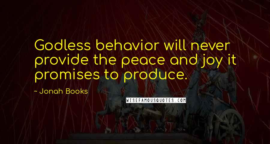 Jonah Books Quotes: Godless behavior will never provide the peace and joy it promises to produce.