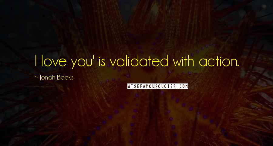 Jonah Books Quotes: I love you' is validated with action.