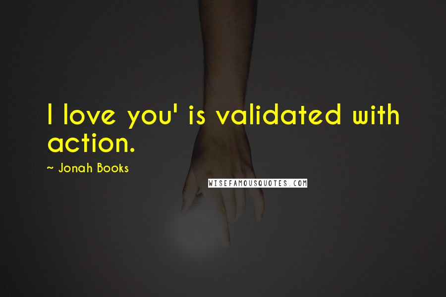 Jonah Books Quotes: I love you' is validated with action.