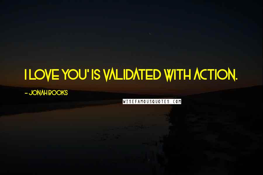 Jonah Books Quotes: I love you' is validated with action.