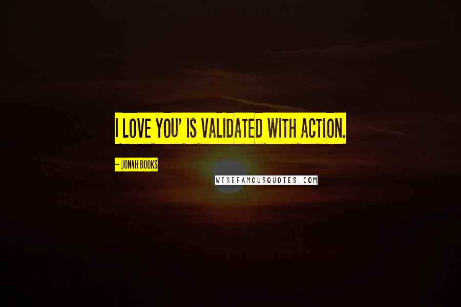 Jonah Books Quotes: I love you' is validated with action.