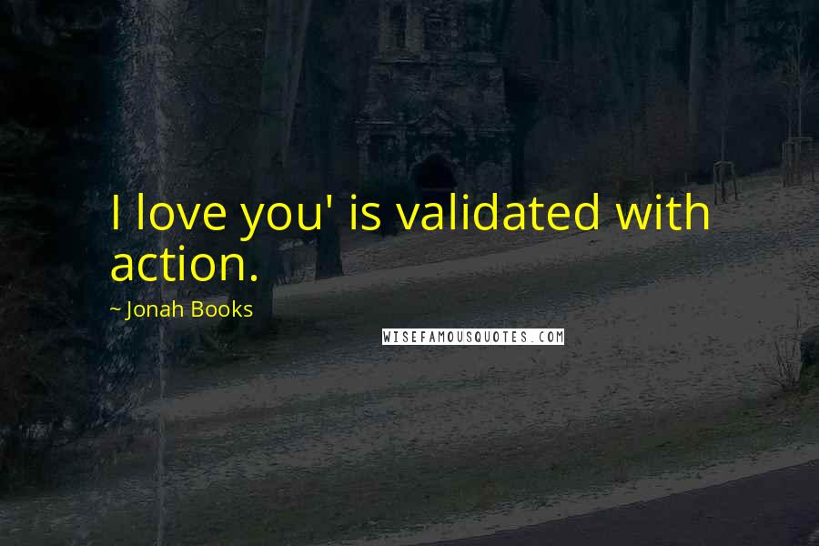 Jonah Books Quotes: I love you' is validated with action.