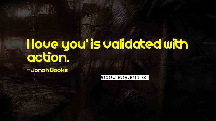 Jonah Books Quotes: I love you' is validated with action.