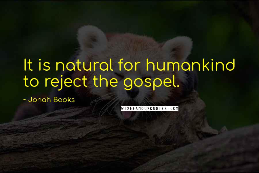 Jonah Books Quotes: It is natural for humankind to reject the gospel.