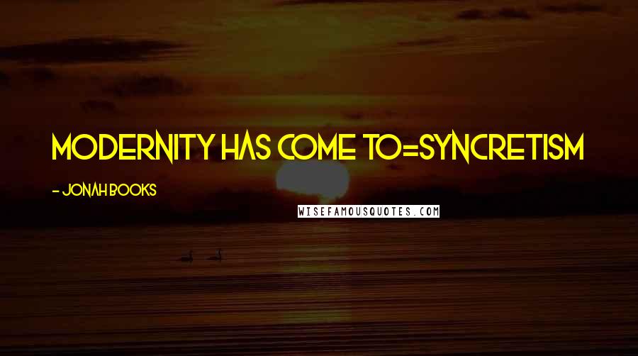 Jonah Books Quotes: Modernity has come to=syncretism