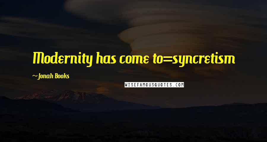 Jonah Books Quotes: Modernity has come to=syncretism