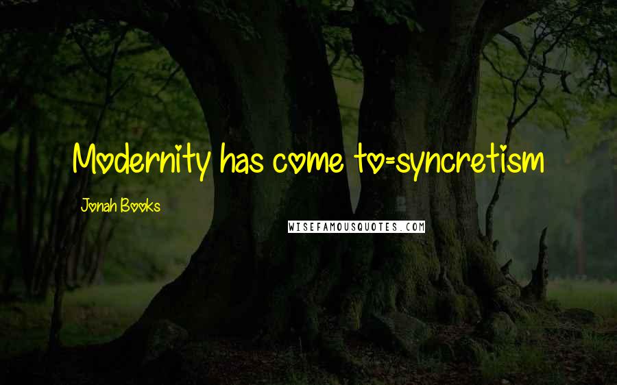 Jonah Books Quotes: Modernity has come to=syncretism