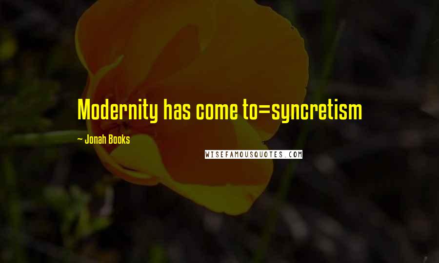 Jonah Books Quotes: Modernity has come to=syncretism