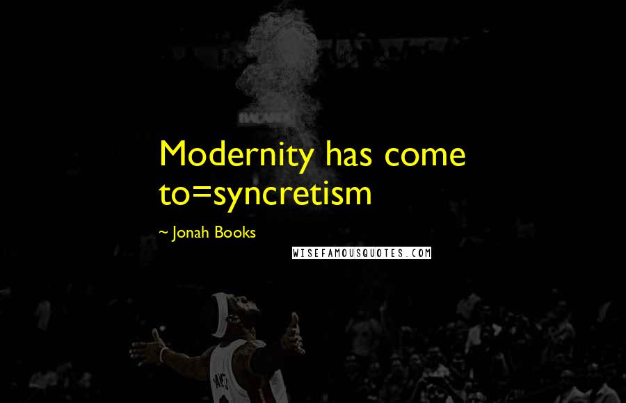 Jonah Books Quotes: Modernity has come to=syncretism