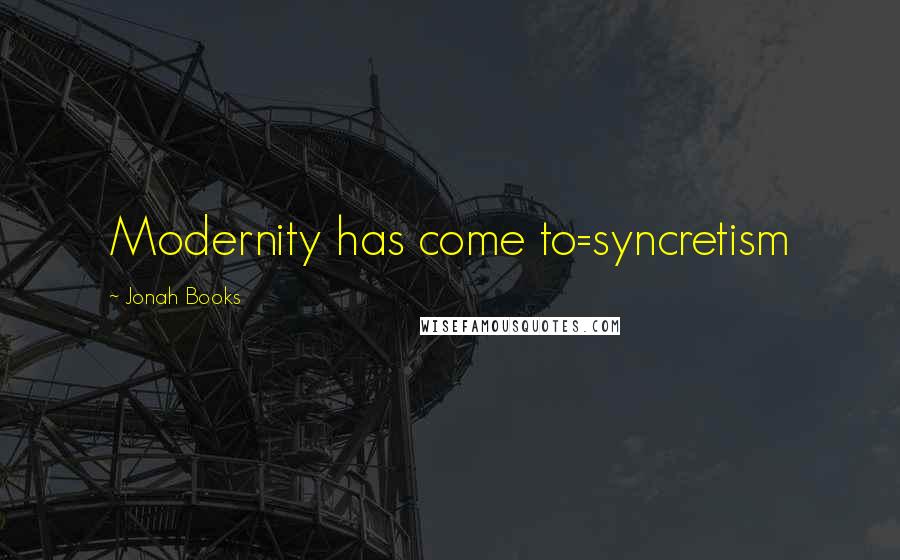 Jonah Books Quotes: Modernity has come to=syncretism