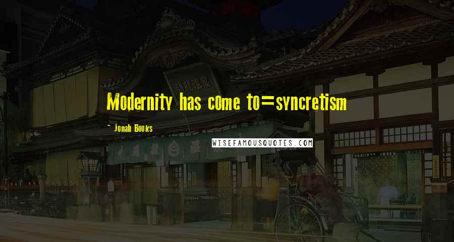 Jonah Books Quotes: Modernity has come to=syncretism