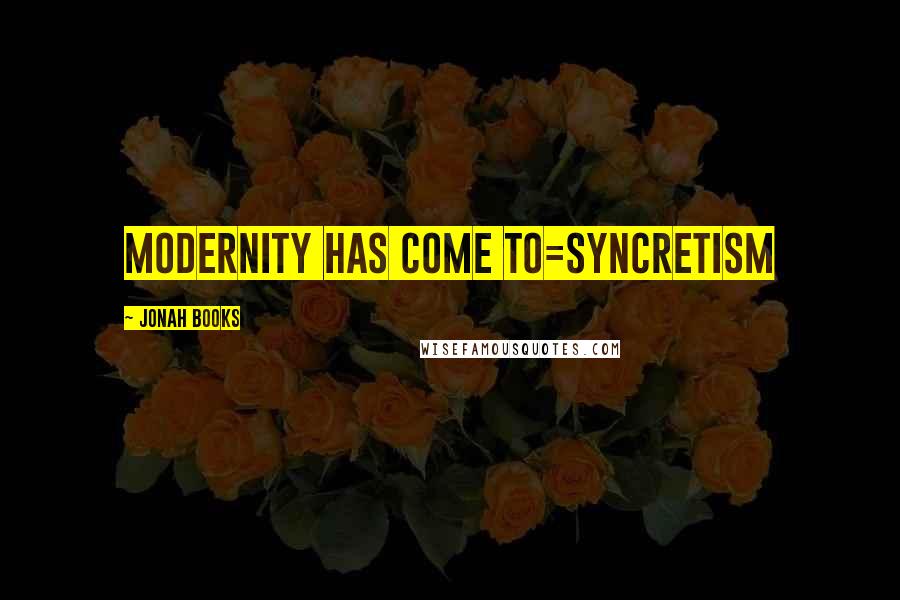 Jonah Books Quotes: Modernity has come to=syncretism