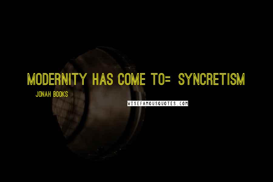 Jonah Books Quotes: Modernity has come to=syncretism