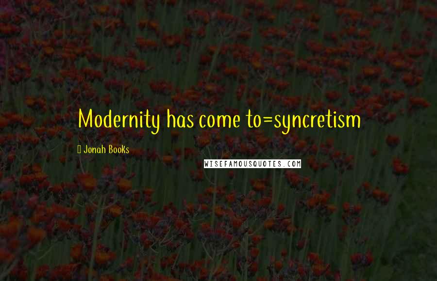 Jonah Books Quotes: Modernity has come to=syncretism