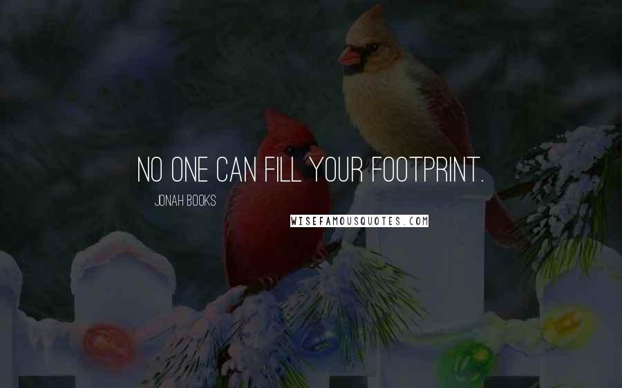 Jonah Books Quotes: No one can fill your footprint.