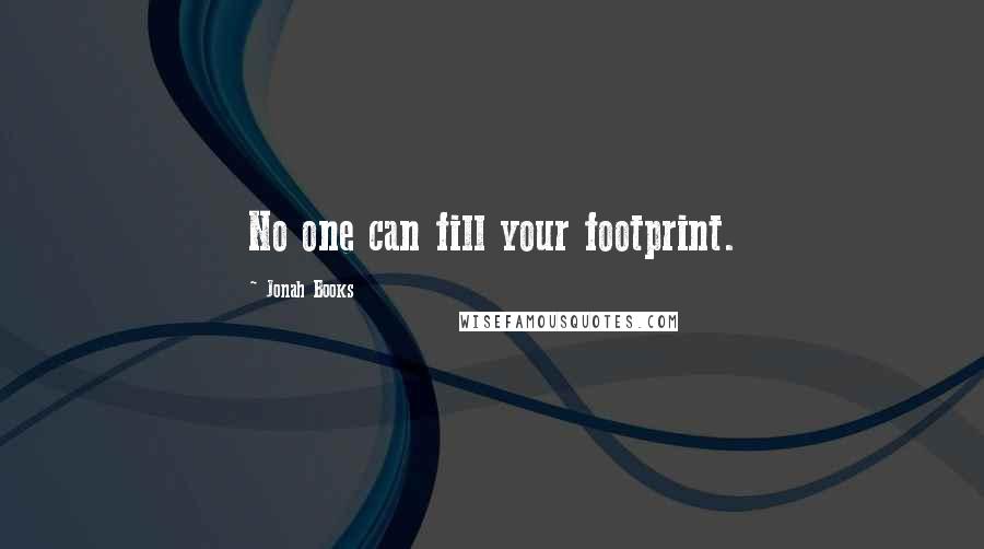 Jonah Books Quotes: No one can fill your footprint.