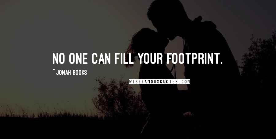 Jonah Books Quotes: No one can fill your footprint.