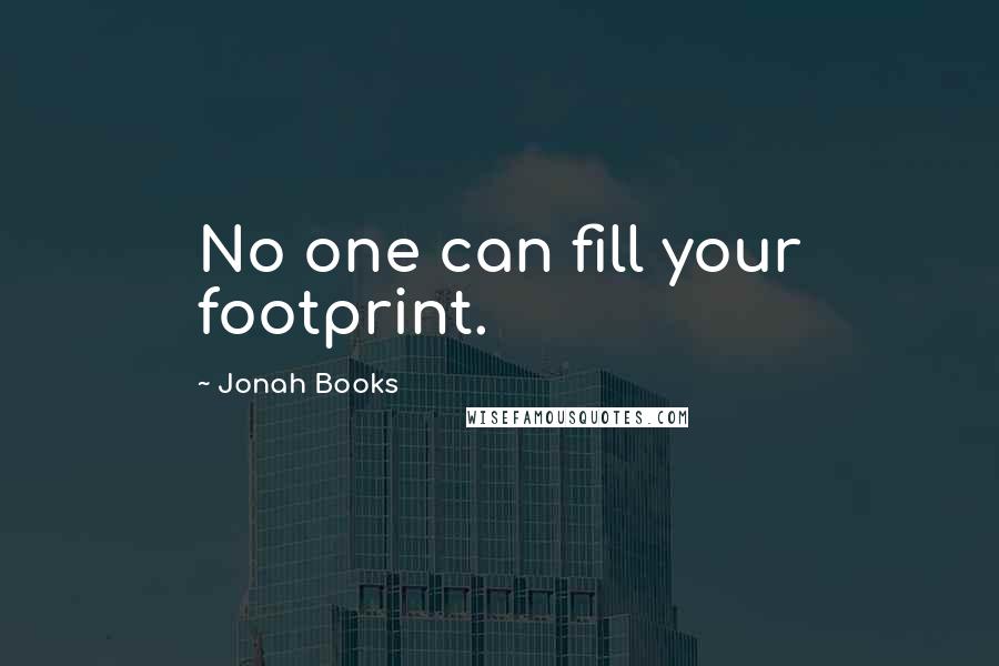 Jonah Books Quotes: No one can fill your footprint.