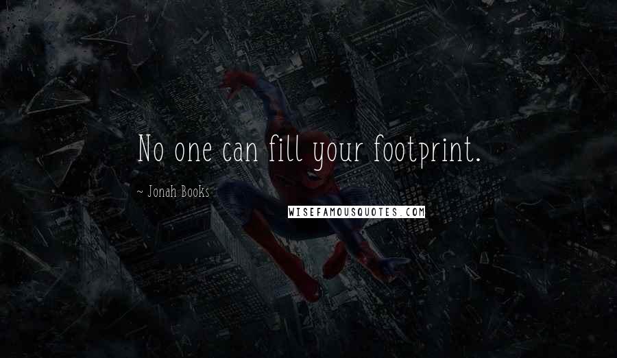 Jonah Books Quotes: No one can fill your footprint.