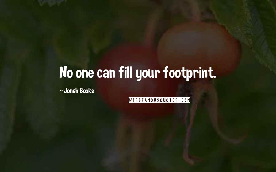 Jonah Books Quotes: No one can fill your footprint.