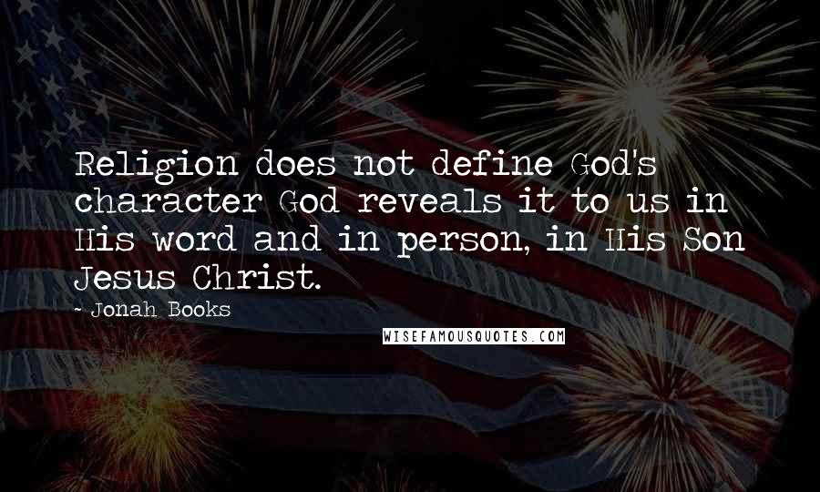 Jonah Books Quotes: Religion does not define God's character God reveals it to us in His word and in person, in His Son Jesus Christ.