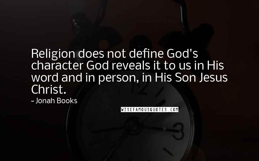 Jonah Books Quotes: Religion does not define God's character God reveals it to us in His word and in person, in His Son Jesus Christ.
