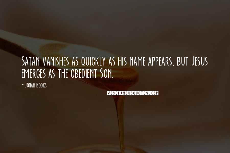 Jonah Books Quotes: Satan vanishes as quickly as his name appears, but Jesus emerges as the obedient Son.