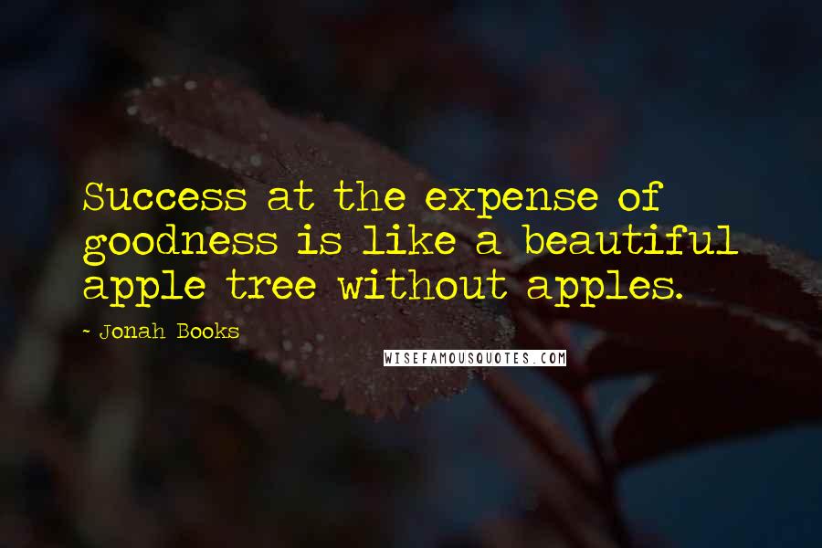 Jonah Books Quotes: Success at the expense of goodness is like a beautiful apple tree without apples.